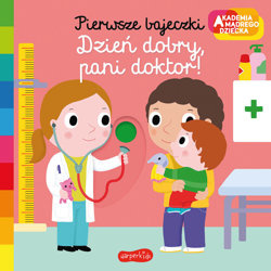 Akademia mądrego dziecka. Pierwsze bajeczki. Dzień dobry, pani doktor!