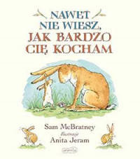 Nawet nie wiesz, jak bardzo Cię kocham - Książka Dla Dzieci Twarda Oprawa - Wyd. Harperkids Sam McBratney, Anita Jeram